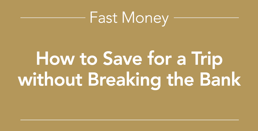 how to save for a trip without breaking the bank